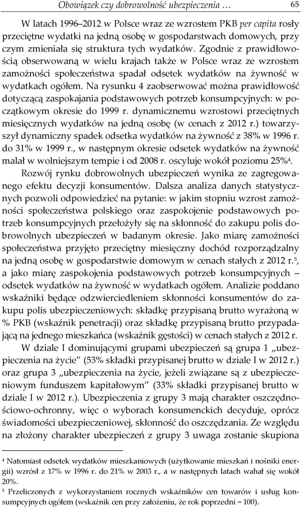 Na rysunku 4 zaobserwować można prawidłowość dotyczącą zaspokajania podstawowych potrzeb konsumpcyjnych: w początkowym okresie do 1999 r.