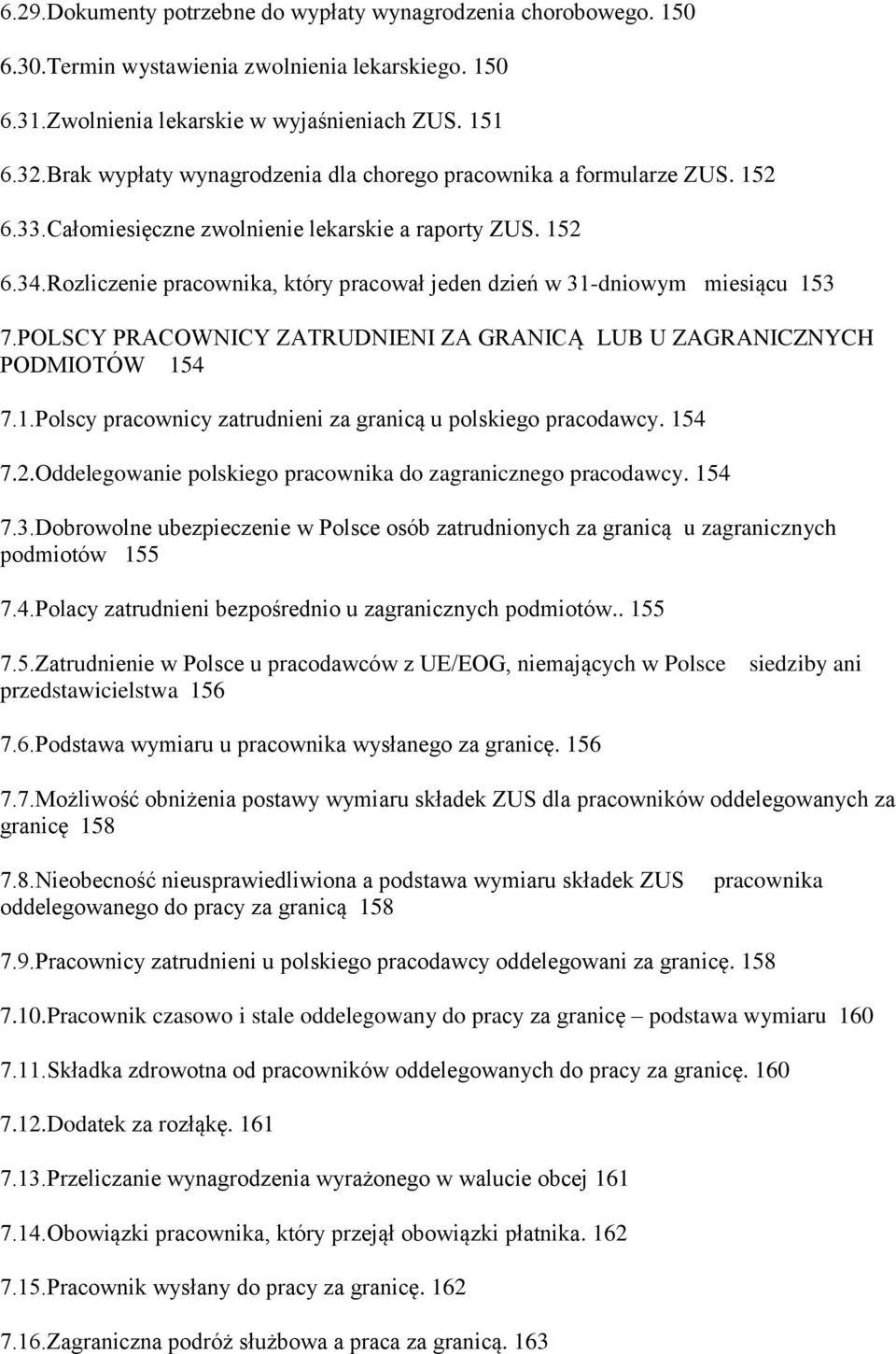 Rozliczenie pracownika, który pracował jeden dzień w 31-dniowym miesiącu 153 7.POLSCY PRACOWNICY ZATRUDNIENI ZA GRANICĄ LUB U ZAGRANICZNYCH PODMIOTÓW 154 7.1.Polscy pracownicy zatrudnieni za granicą u polskiego pracodawcy.