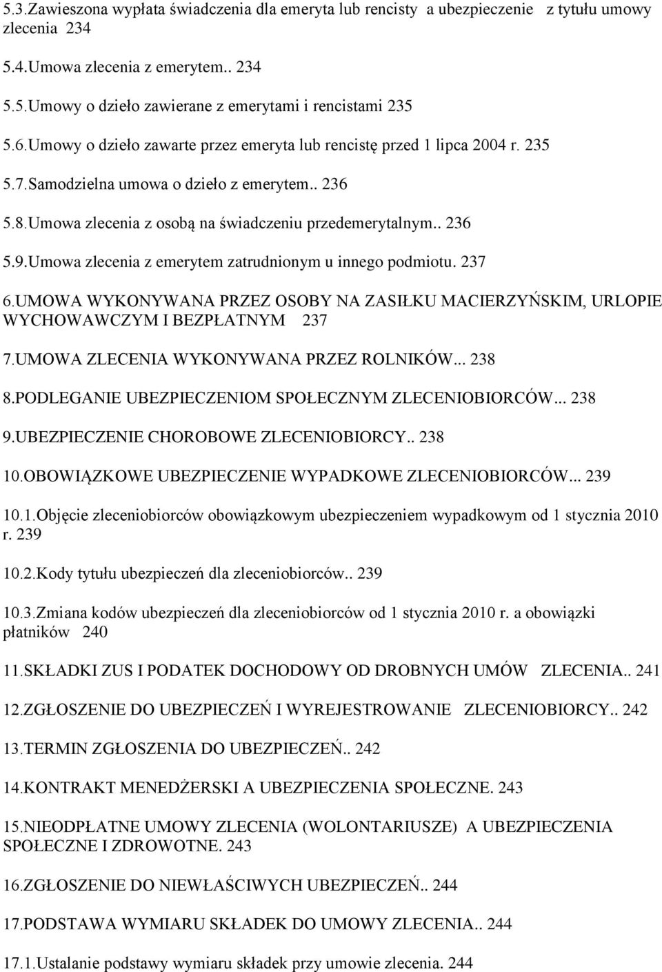 Umowa zlecenia z emerytem zatrudnionym u innego podmiotu. 237 6.UMOWA WYKONYWANA PRZEZ OSOBY NA ZASIŁKU MACIERZYŃSKIM, URLOPIE WYCHOWAWCZYM I BEZPŁATNYM 237 7.UMOWA ZLECENIA WYKONYWANA PRZEZ ROLNIKÓW.