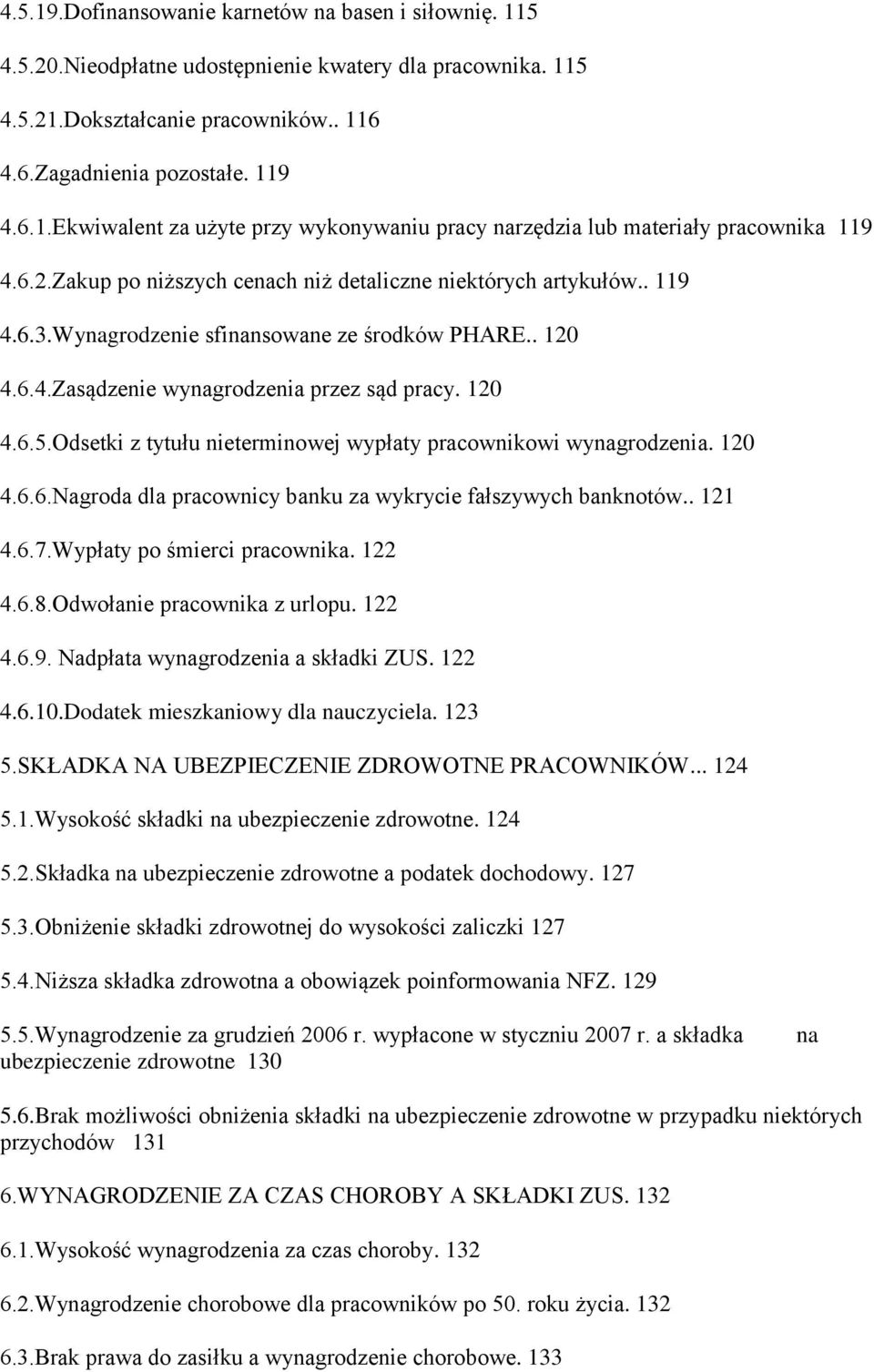 Odsetki z tytułu nieterminowej wypłaty pracownikowi wynagrodzenia. 120 4.6.6.Nagroda dla pracownicy banku za wykrycie fałszywych banknotów.. 121 4.6.7.Wypłaty po śmierci pracownika. 122 4.6.8.