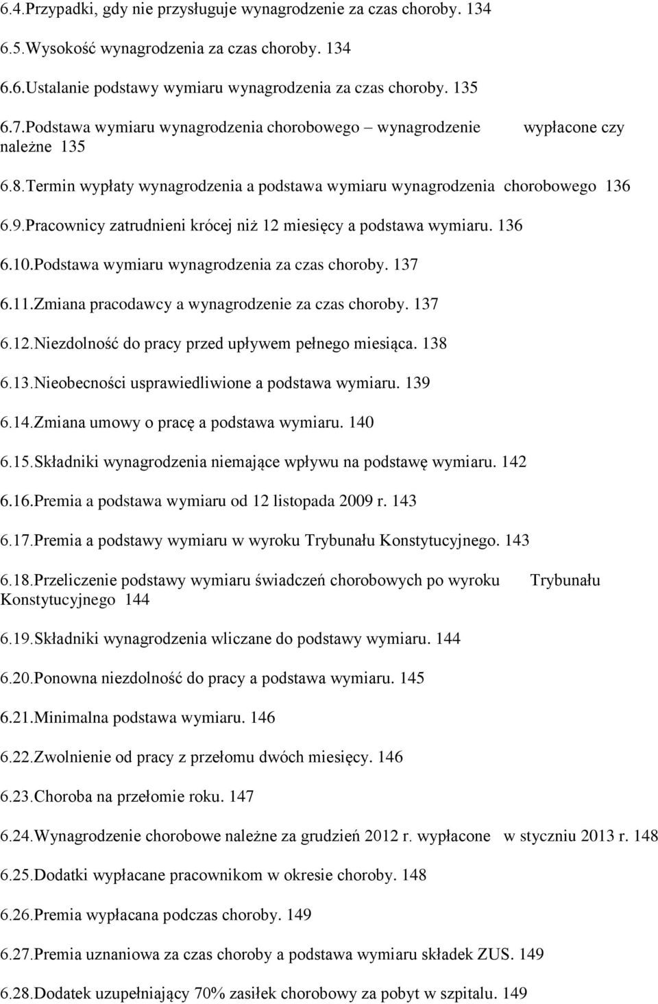 Pracownicy zatrudnieni krócej niż 12 miesięcy a podstawa wymiaru. 136 6.10.Podstawa wymiaru wynagrodzenia za czas choroby. 137 6.11.Zmiana pracodawcy a wynagrodzenie za czas choroby. 137 6.12.Niezdolność do pracy przed upływem pełnego miesiąca.