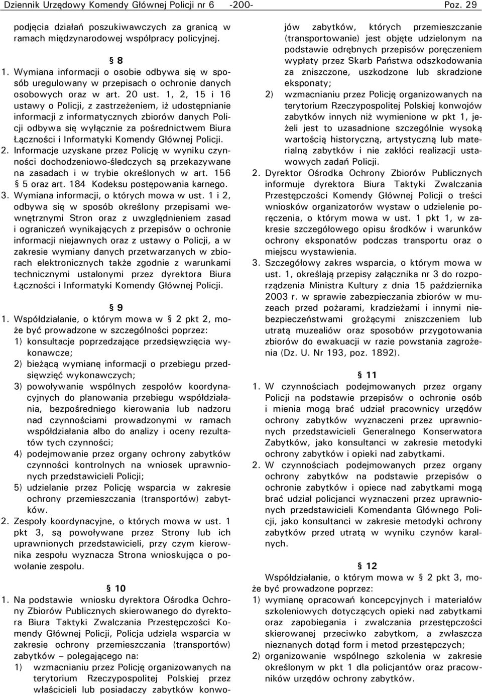 1, 2, 15 i 16 ustawy o Policji, z zastrzeżeniem, iż udostępnianie informacji z informatycznych zbiorów danych Policji odbywa się wyłącznie za pośrednictwem Biura Łączności i Informatyki Komendy