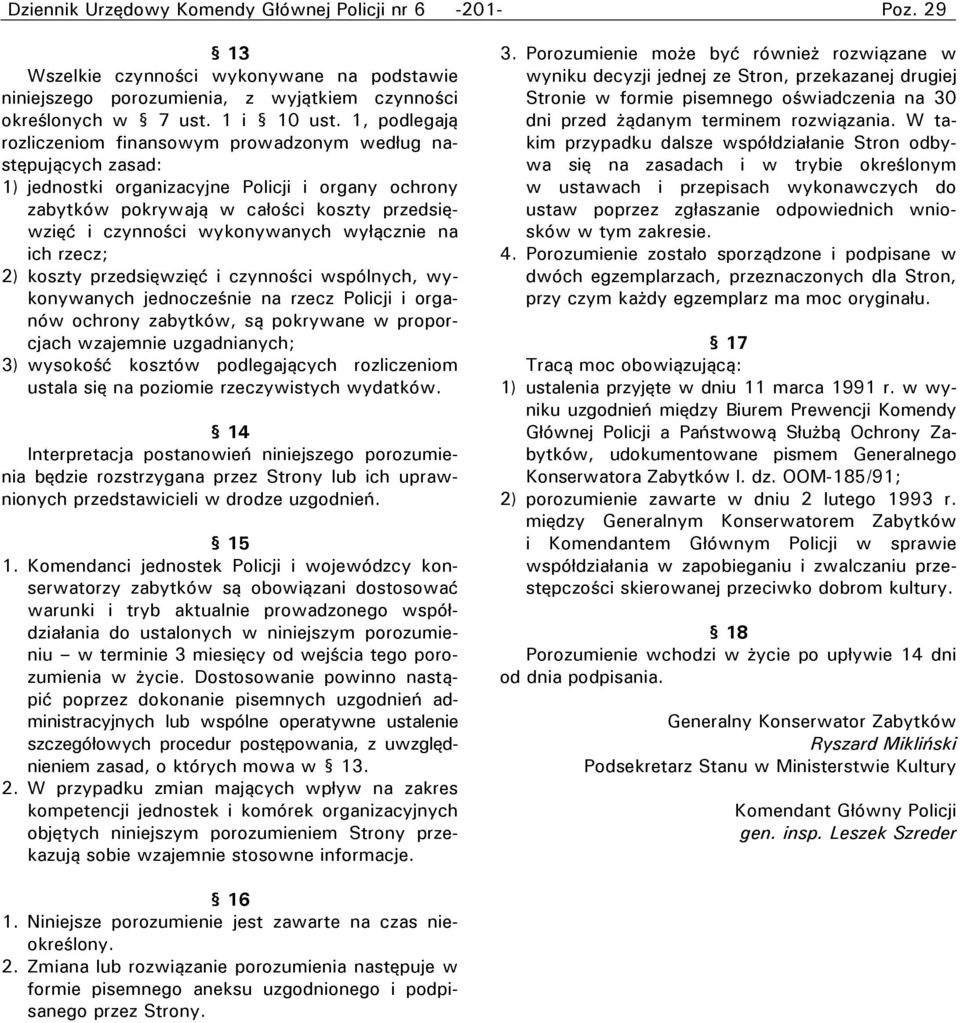 wykonywanych wyłącznie na ich rzecz; 2) koszty przedsięwzięć i czynności wspólnych, wykonywanych jednocześnie na rzecz Policji i organów ochrony zabytków, są pokrywane w proporcjach wzajemnie