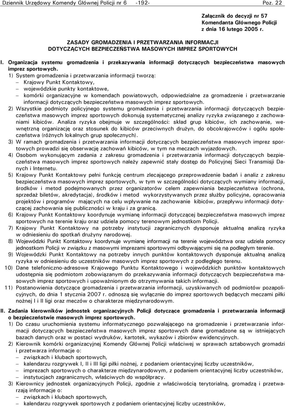 1) System gromadzenia i przetwarzania informacji tworzą: Krajowy Punkt Kontaktowy, wojewódzkie punkty kontaktowe, komórki organizacyjne w komendach powiatowych, odpowiedzialne za gromadzenie i