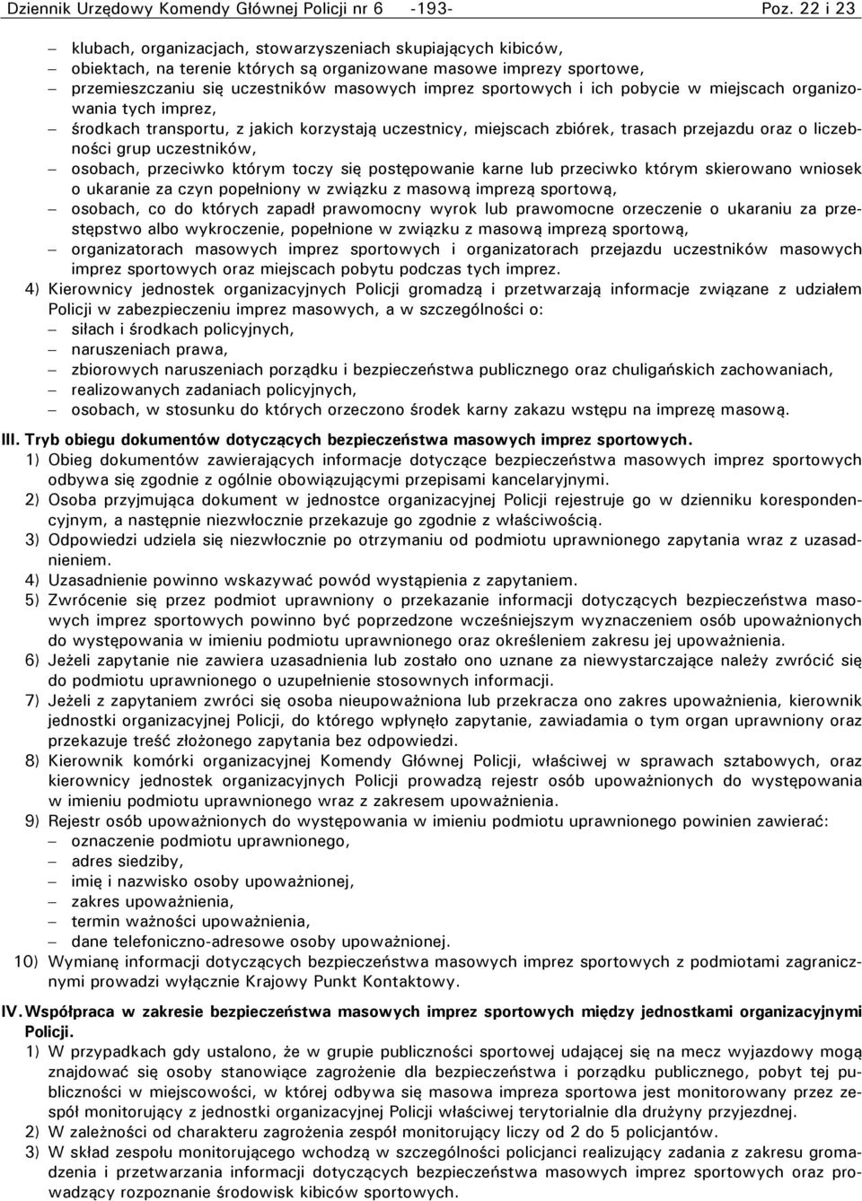 sportowych i ich pobycie w miejscach organizowania tych imprez, środkach transportu, z jakich korzystają uczestnicy, miejscach zbiórek, trasach przejazdu oraz o liczebności grup uczestników, osobach,