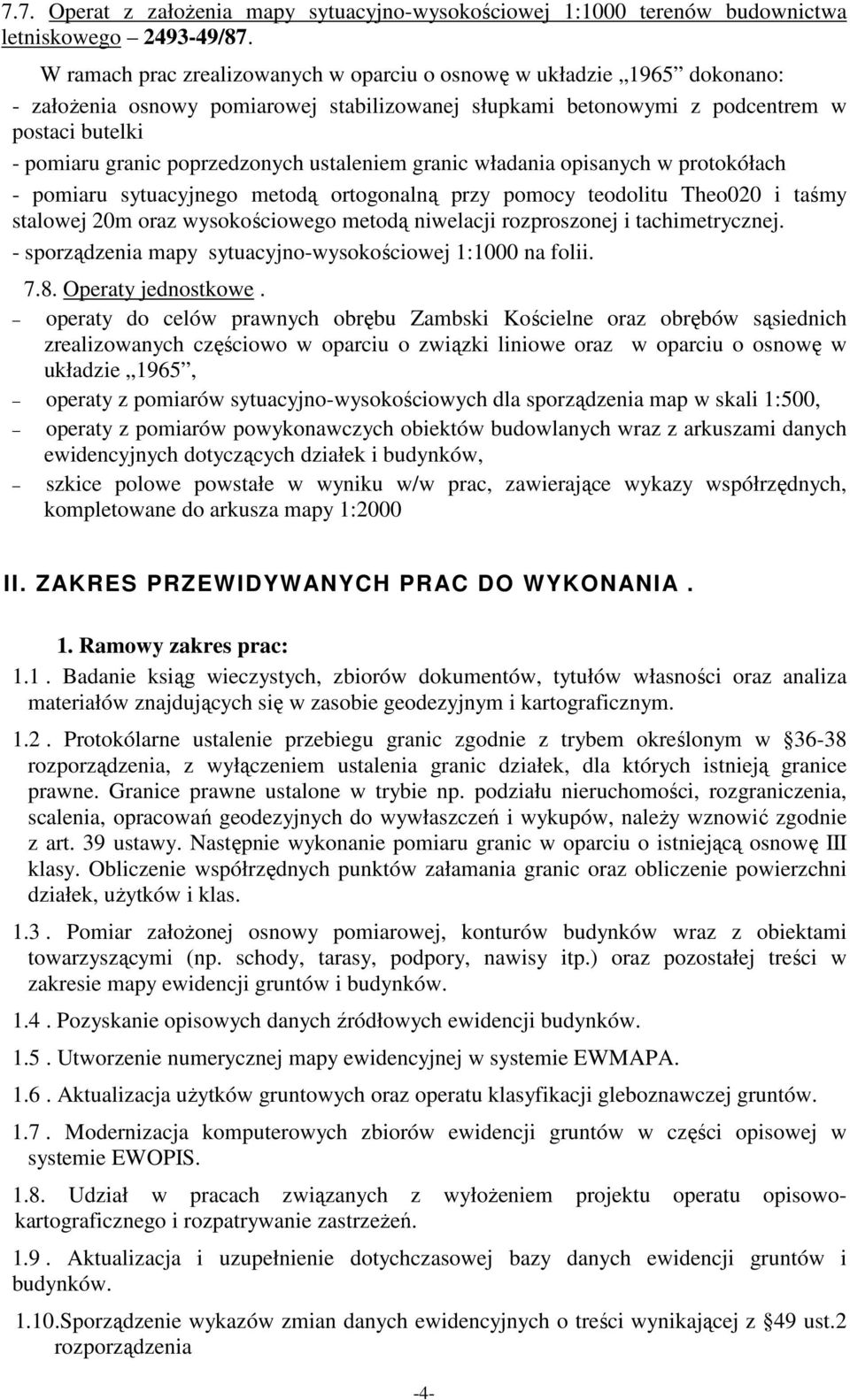 poprzedzonych ustaleniem granic władania opisanych w protokółach - pomiaru sytuacyjnego metodą ortogonalną przy pomocy teodolitu Theo020 i taśmy stalowej 20m oraz wysokościowego metodą niwelacji