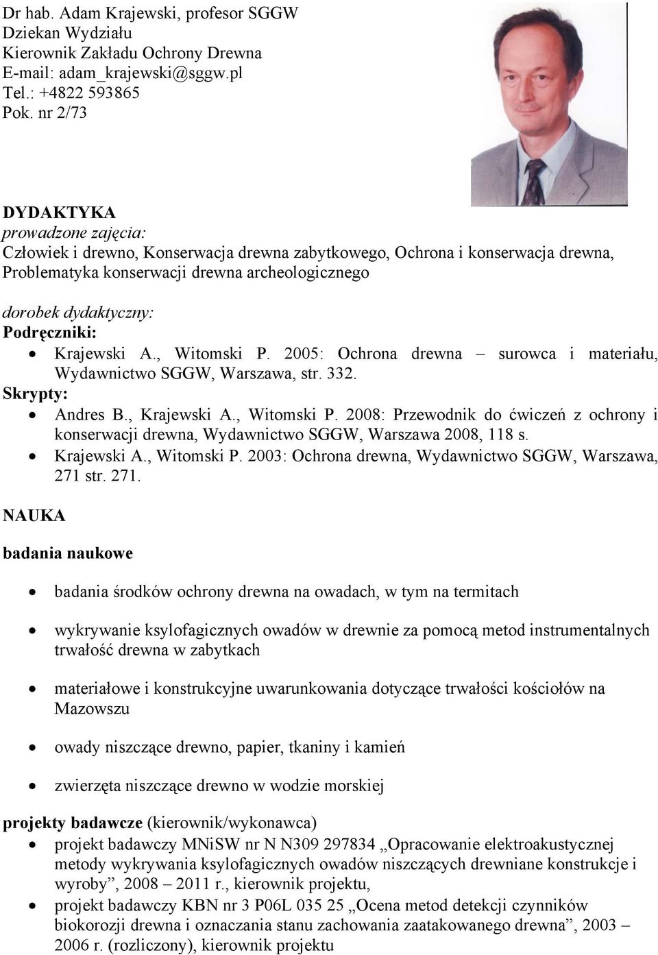 Podręczniki: Krajewski A., Witomski P. 2005: Ochrona drewna surowca i materiału, Wydawnictwo SGGW, Warszawa, str. 332. Skrypty: Andres B., Krajewski A., Witomski P. 2008: Przewodnik do ćwiczeń z ochrony i konserwacji drewna, Wydawnictwo SGGW, Warszawa 2008, 118 s.