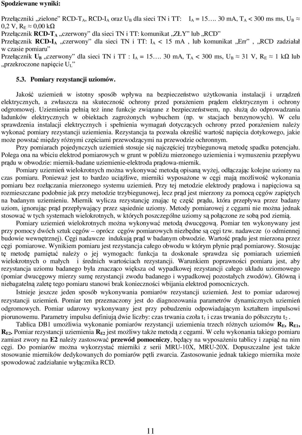 RCD zadziałał w czasie pomiaru Przełącznik U B czerwony dla sieci TN i TT : I A = 15. 30 ma, T A < 300 ms, U B 31 V, R E 1 kω lub przekroczone napięcie U L 5.3. Pomiary rezystancji uziomów.