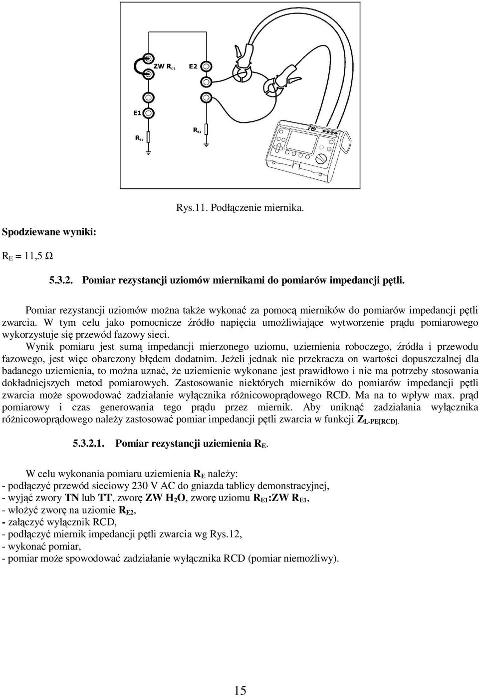 W tym celu jako pomocnicze źródło napięcia umożliwiające wytworzenie prądu pomiarowego wykorzystuje się przewód fazowy sieci.