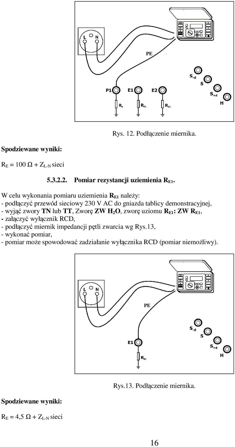 zwory TN lub TT, Zworę ZW H 2O, zworę uziomu R E1: ZW R E1, - załączyć wyłącznik RCD, - podłączyć miernik impedancji pętli zwarcia