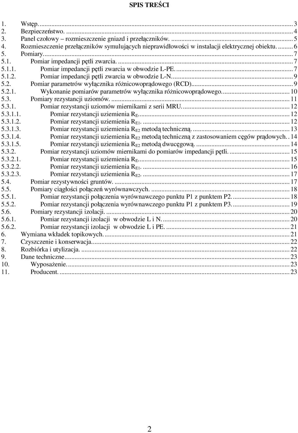 .. 7 5.1.2. Pomiar impedancji pętli zwarcia w obwodzie L-N... 9 5.2. Pomiar parametrów wyłącznika różnicowoprądowego (RCD)... 9 5.2.1. Wykonanie pomiarów parametrów wyłącznika różnicowoprądowego.