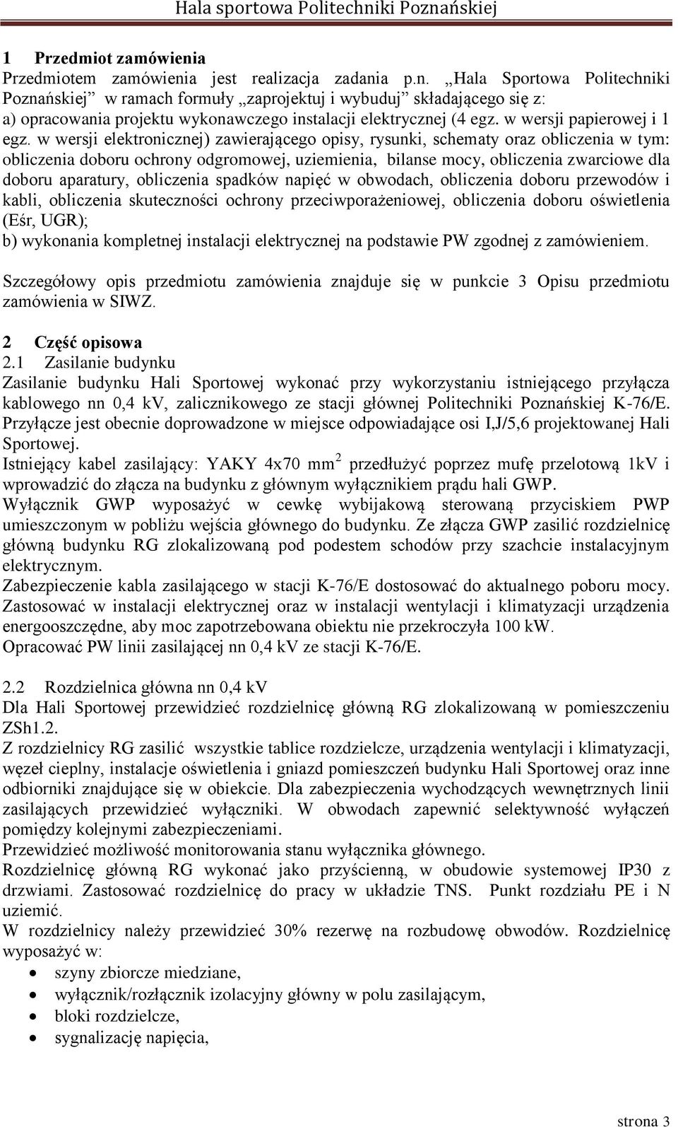 w wersji elektronicznej) zawierającego opisy, rysunki, schematy oraz obliczenia w tym: obliczenia doboru ochrony odgromowej, uziemienia, bilanse mocy, obliczenia zwarciowe dla doboru aparatury,