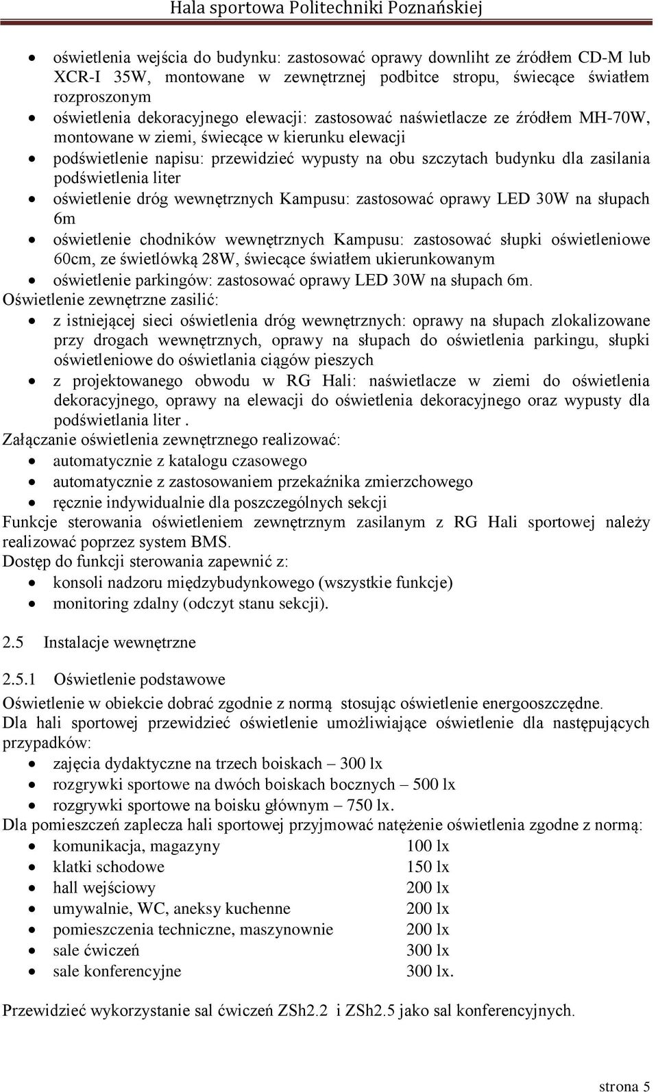 oświetlenie dróg wewnętrznych Kampusu: zastosować oprawy LED 30W na słupach 6m oświetlenie chodników wewnętrznych Kampusu: zastosować słupki oświetleniowe 60cm, ze świetlówką 28W, świecące światłem