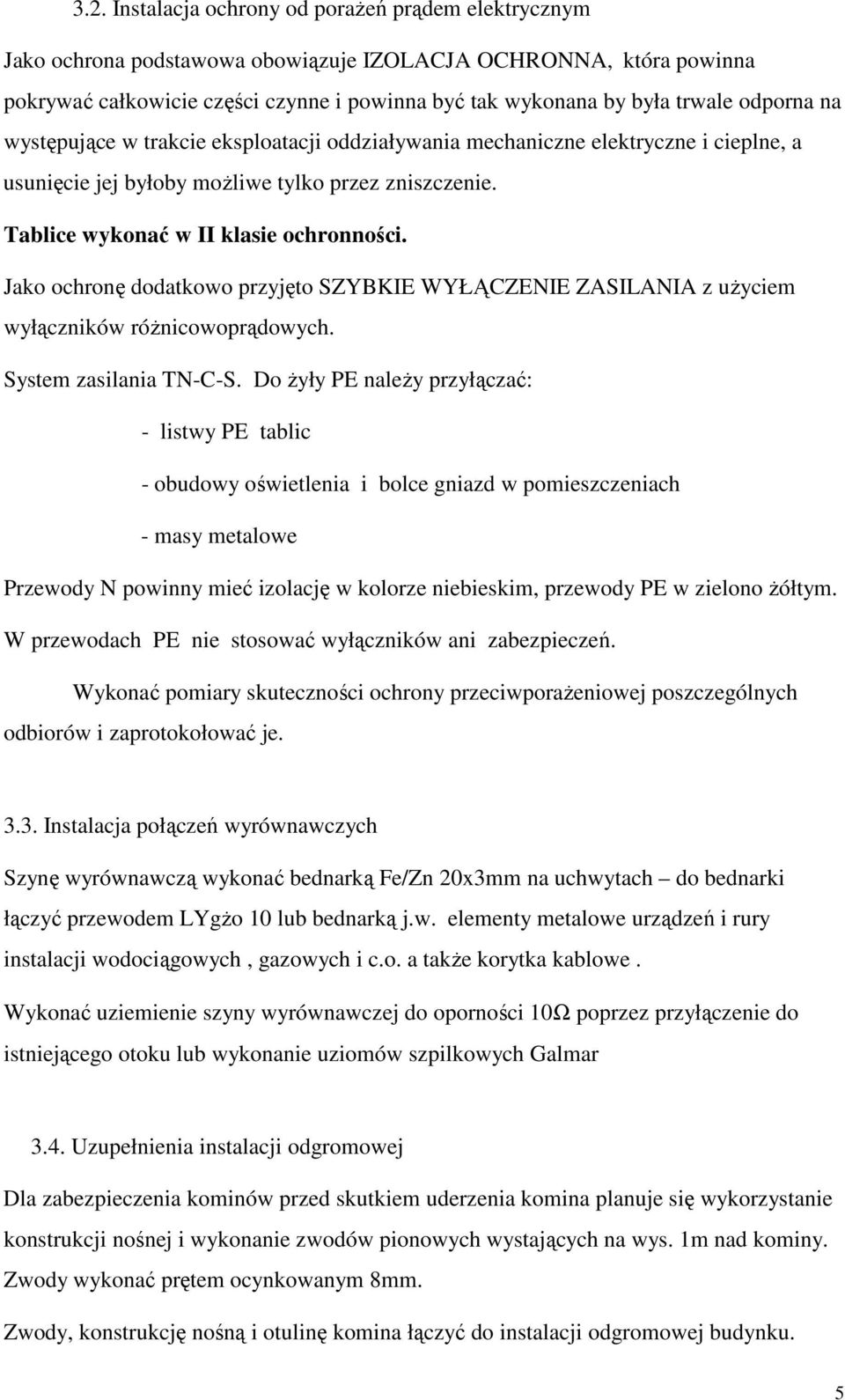 Jako ochronę dodatkowo przyjęto SZYBKIE WYŁĄCZENIE ZASILANIA z użyciem wyłączników różnicowoprądowych. System zasilania TN-C-S.