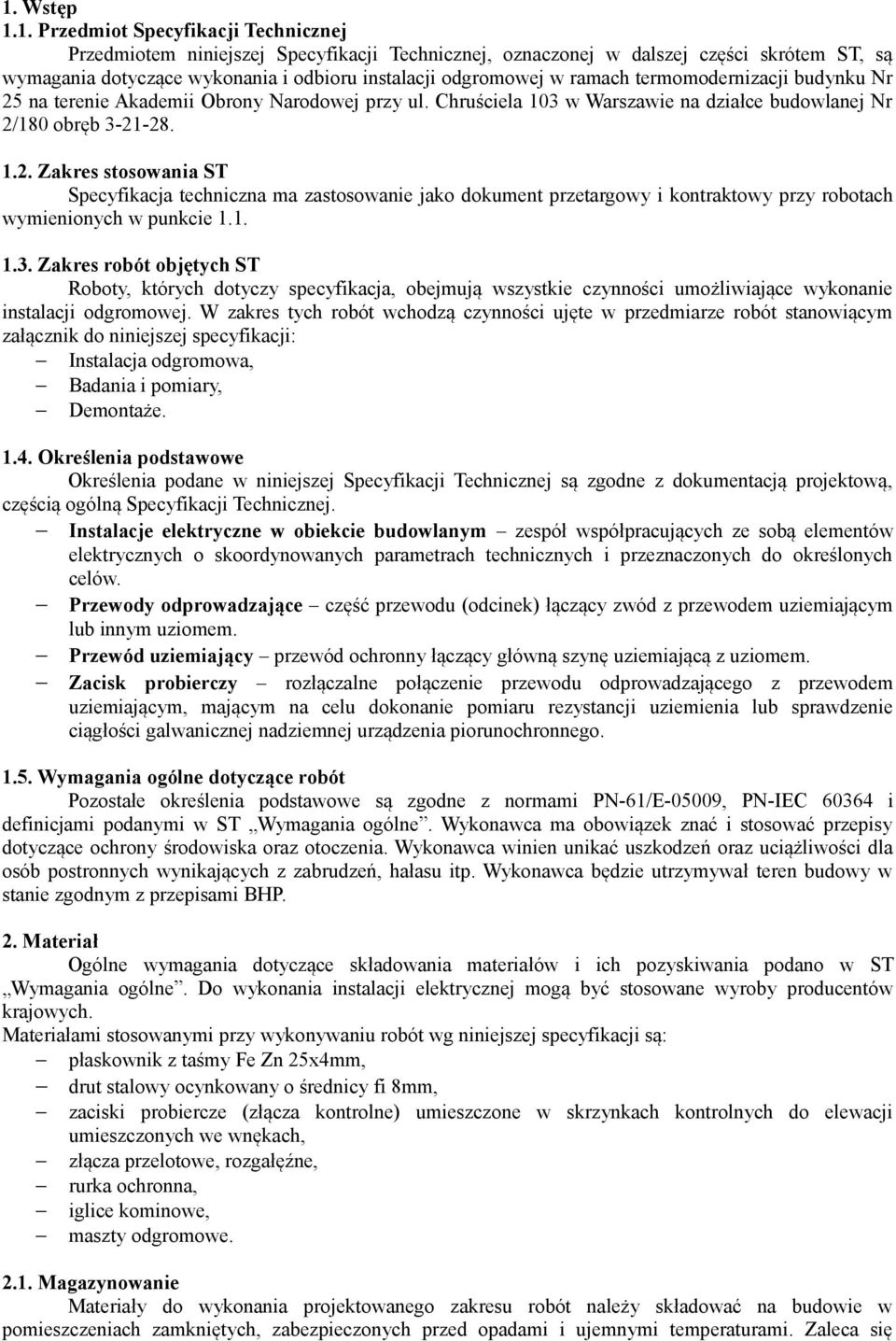 1. 1.3. Zakres robót objętych ST Roboty, których dotyczy specyfikacja, obejmują wszystkie czynności umożliwiające wykonanie instalacji odgromowej.