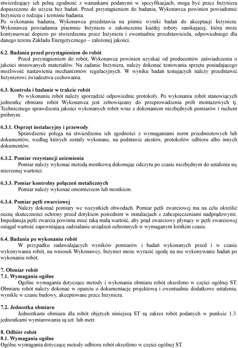 Wykonawca powiadamia pisemnie Inżyniera o zakończeniu każdej roboty zanikającej, którą może kontynuować dopiero po stwierdzeniu przez Inżyniera i ewentualnie przedstawiciela, odpowiedniego dla danego