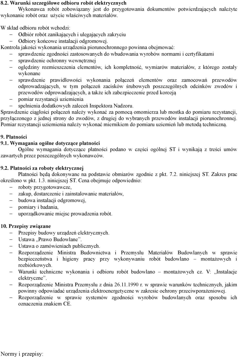 Kontrola jakości wykonania urządzenia piorunochronnego powinna obejmować: sprawdzenie zgodności zastosowanych do wbudowania wyrobów normami i certyfikatami sprawdzenie ochronny wewnętrznej oględziny