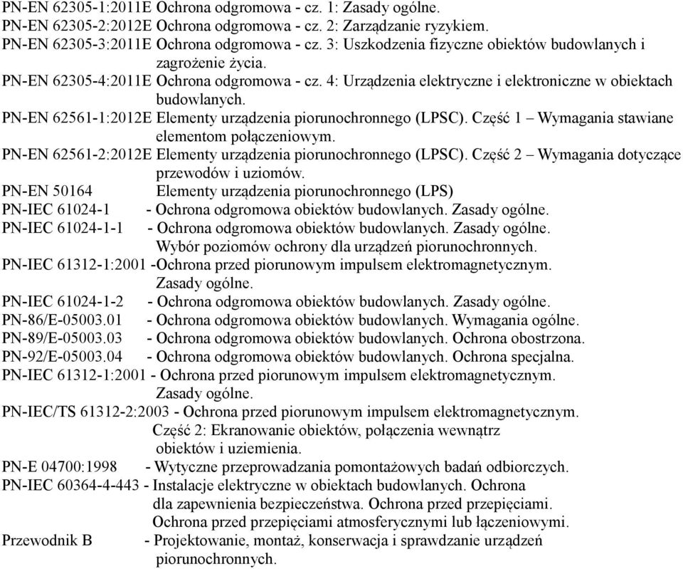 PN-EN 62561-1:2012E Elementy urządzenia piorunochronnego (LPSC). Część 1 Wymagania stawiane elementom połączeniowym. PN-EN 62561-2:2012E Elementy urządzenia piorunochronnego (LPSC).