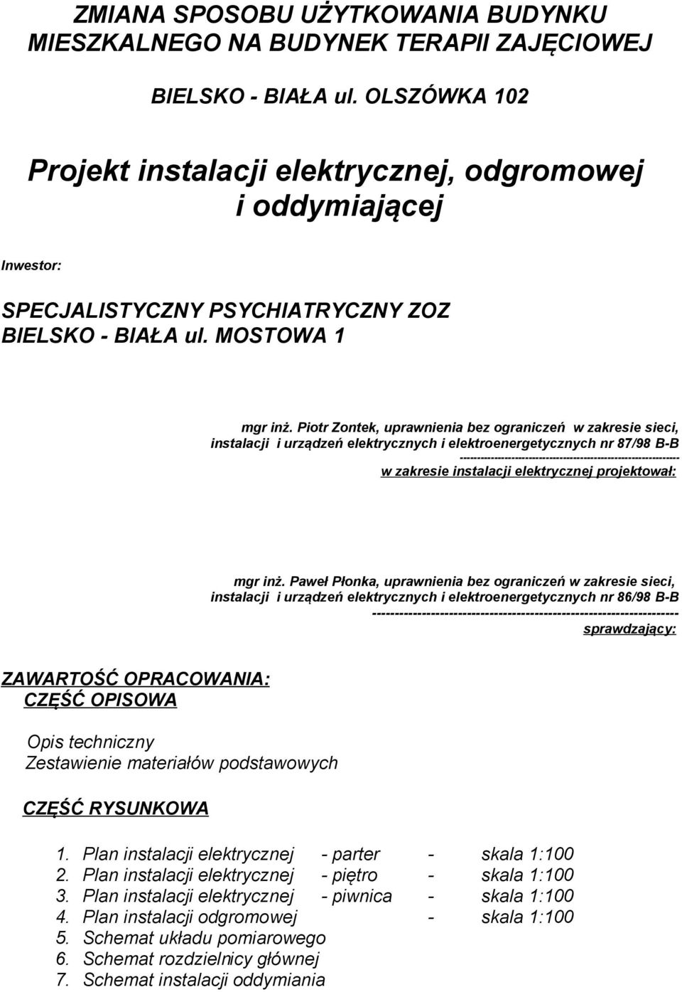 Piotr Zontek, uprawnienia bez ograniczeń w zakresie sieci, instalacji i urządzeń elektrycznych i elektroenergetycznych nr 87/98 B-B ---------------------------------------------------------------- w