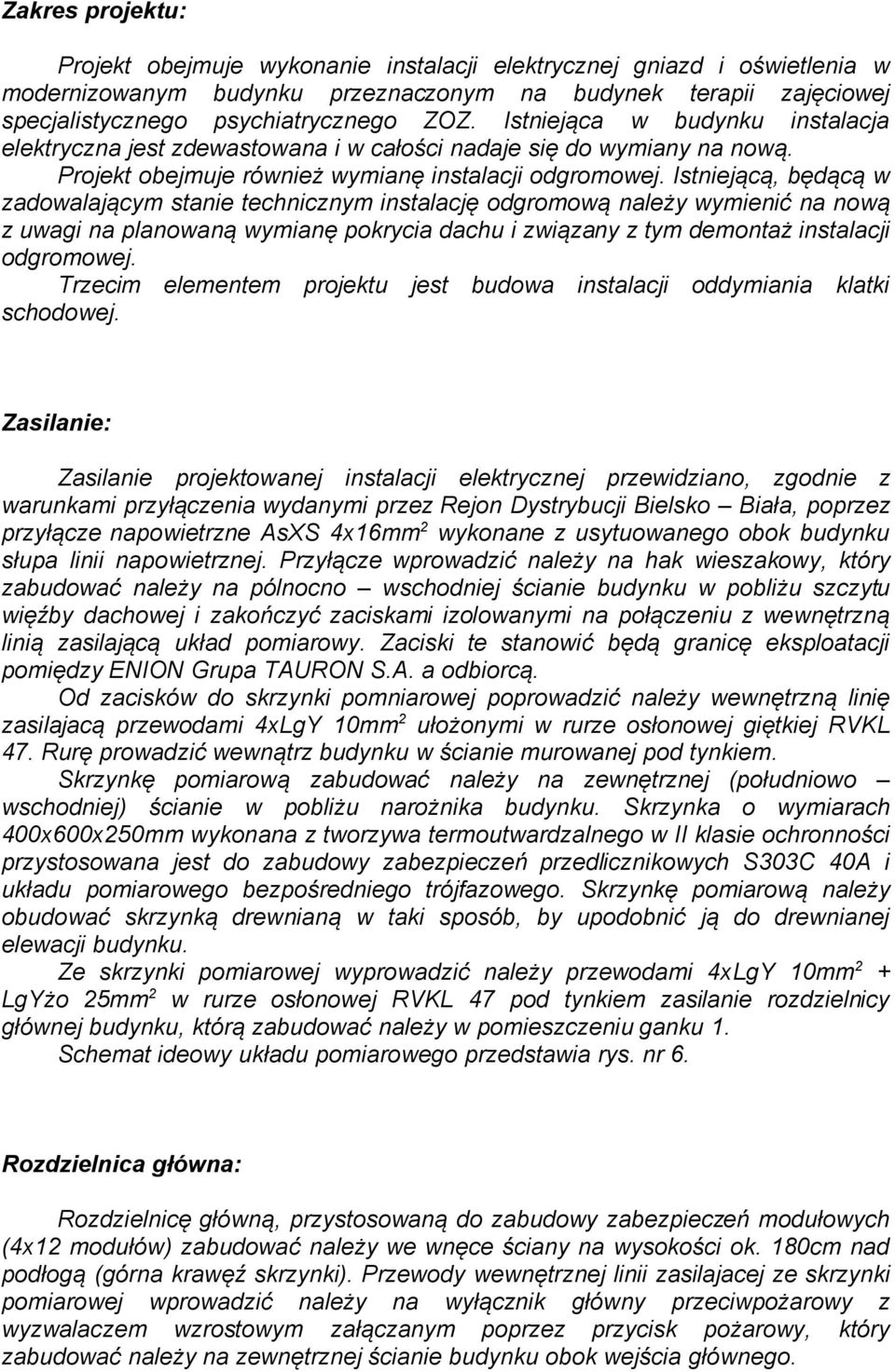 Istniejącą, będącą w zadowalającym stanie technicznym instalację odgromową należy wymienić na nową z uwagi na planowaną wymianę pokrycia dachu i związany z tym demontaż instalacji odgromowej.