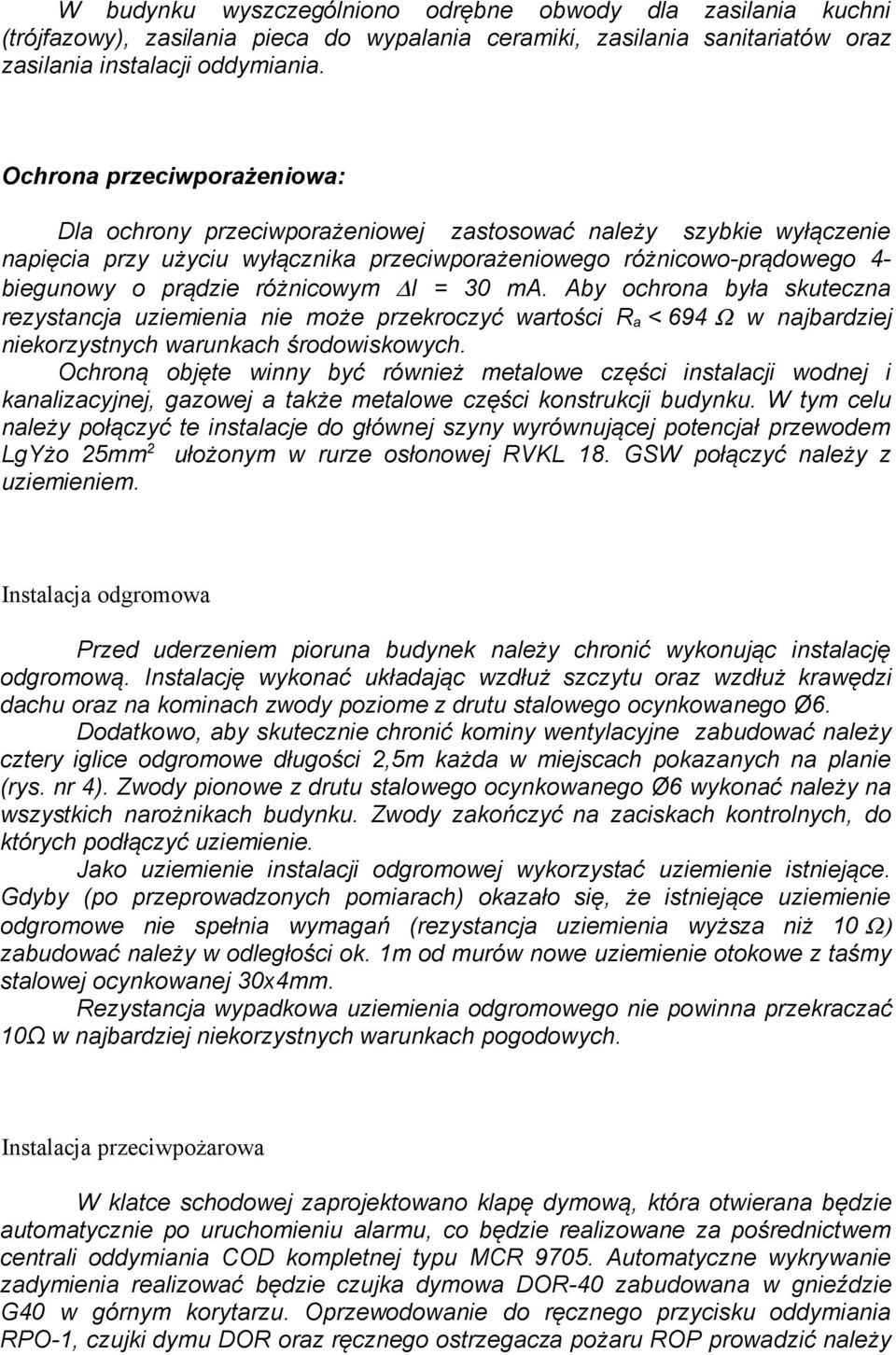 różnicowym I = 30 ma. Aby ochrona była skuteczna rezystancja uziemienia nie może przekroczyć wartości R a < 694 Ω w najbardziej niekorzystnych warunkach środowiskowych.