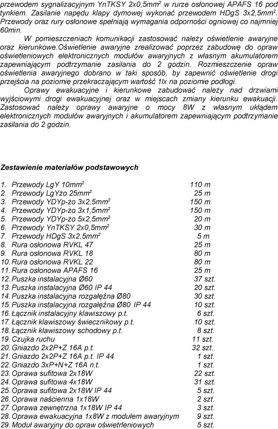 oświetlenie awaryjne zrealizować poprzez zabudowę do opraw oświetleniowych elektronicznych modułów awaryjnych z własnym akumulatorem zapewniającym podtrzymanie zasilania do 2 godzin.