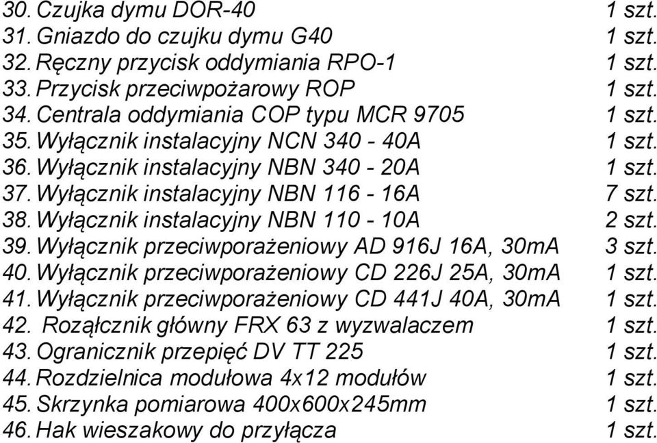 Wyłącznik instalacyjny NBN 110-10A 2 szt. 39. Wyłącznik przeciwporażeniowy AD 916J 16A, 30mA 3 szt. 40. Wyłącznik przeciwporażeniowy CD 226J 25A, 30mA 1 szt. 41.