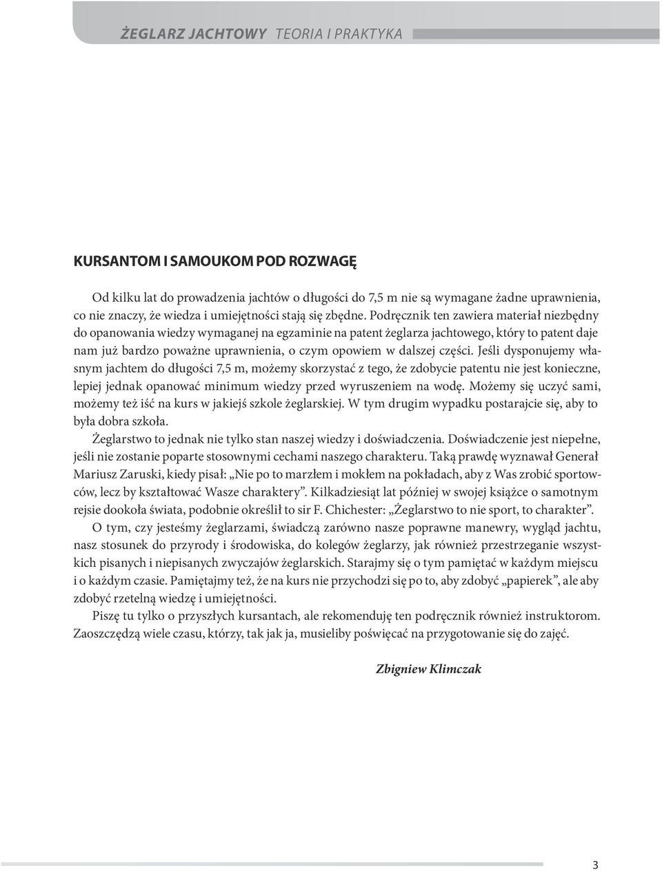 Podręcznik ten zawiera materiał niezbędny do opanowania wiedzy wymaganej na egzaminie na patent żeglarza jachtowego, który to patent daje nam już bardzo poważne uprawnienia, o czym opowiem w dalszej