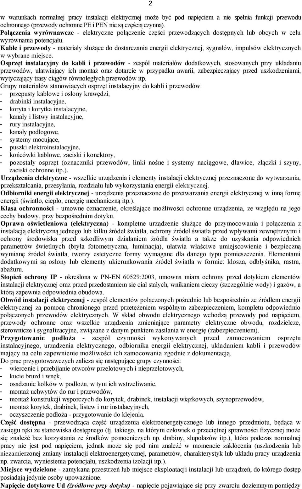 Kable i przewody - materiały służące do dostarczania energii elektrycznej, sygnałów, impulsów elektrycznych w wybrane miejsce.