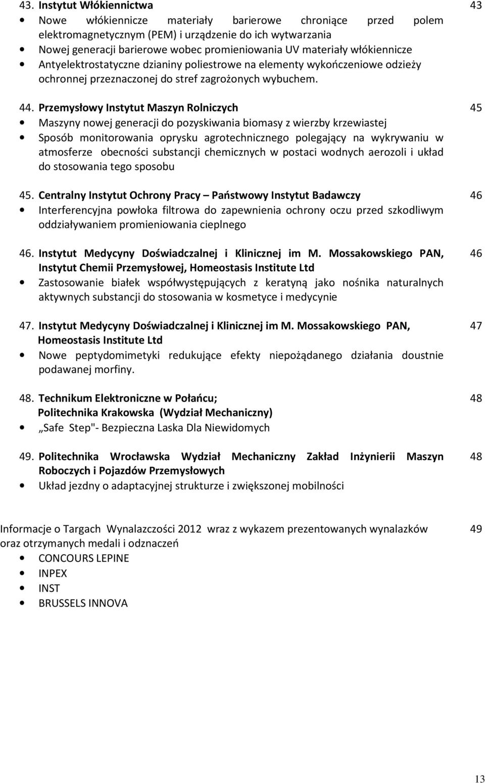 Przemysłowy Instytut Maszyn Rolniczych Maszyny nowej generacji do pozyskiwania biomasy z wierzby krzewiastej Sposób monitorowania oprysku agrotechnicznego polegający na wykrywaniu w atmosferze