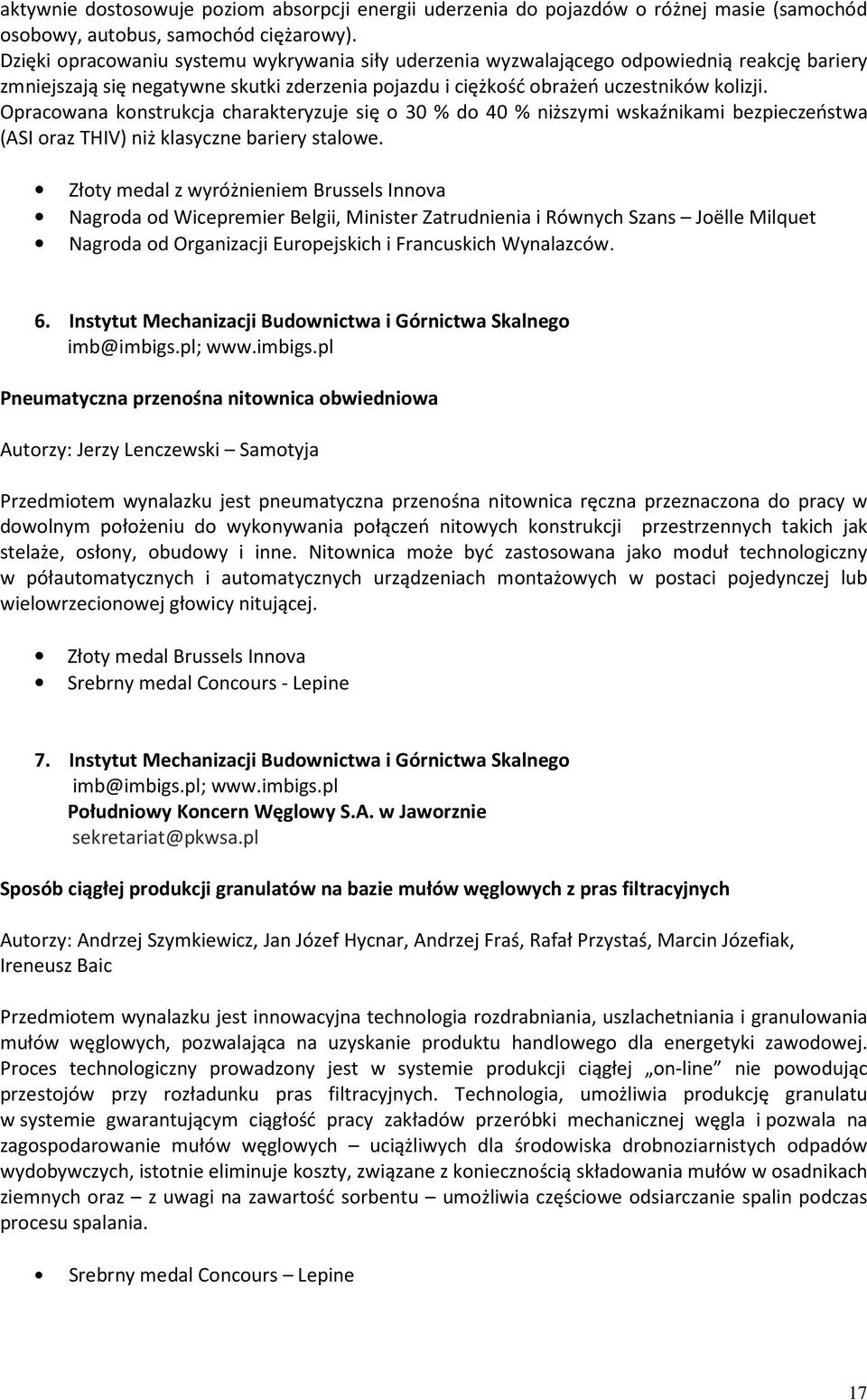 Opracowana konstrukcja charakteryzuje się o 30 % do 40 % niższymi wskaźnikami bezpieczeństwa (ASI oraz THIV) niż klasyczne bariery stalowe.