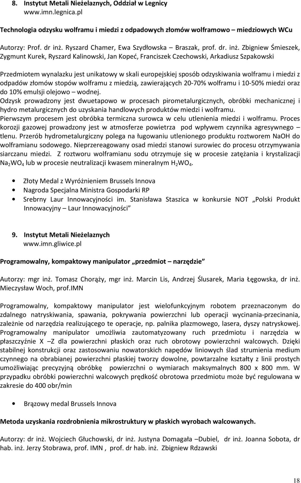 Zbigniew Śmieszek, Zygmunt Kurek, Ryszard Kalinowski, Jan Kopeć, Franciszek Czechowski, Arkadiusz Szpakowski Przedmiotem wynalazku jest unikatowy w skali europejskiej sposób odzyskiwania wolframu i