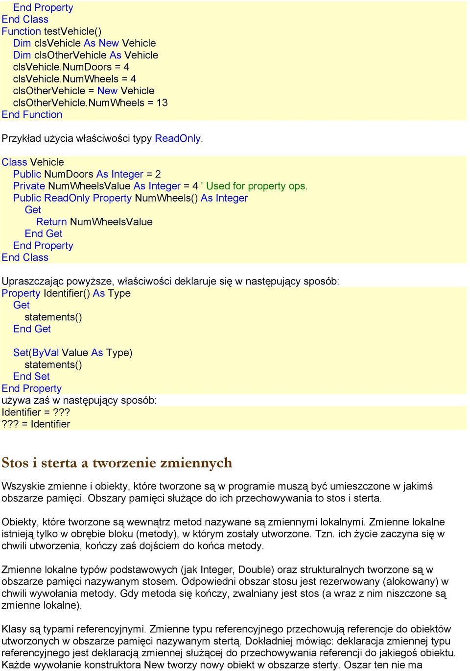 Public ReadOnly Property NumWheels() As Integer Get Return NumWheelsValue End Get End Property Upraszczając powyższe, właściwości deklaruje się w następujący sposób: Property Identifier() As Type Get