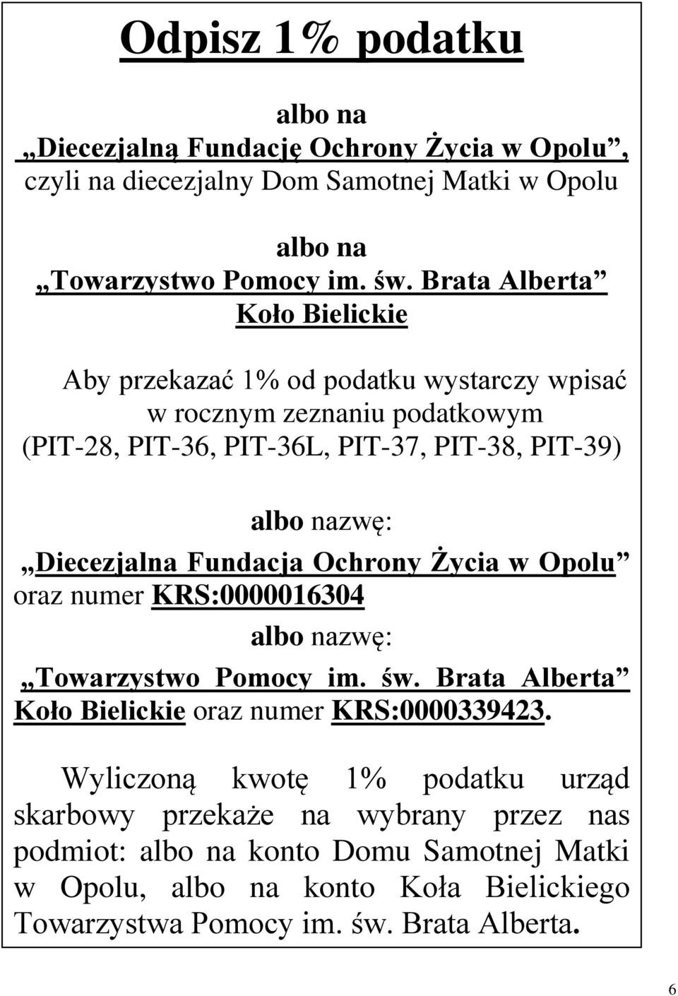 Diecezjalna Fundacja Ochrony Życia w Opolu oraz numer KRS:0000016304 albo nazwę: Towarzystwo Pomocy im. św. Brata Alberta Koło Bielickie oraz numer KRS:0000339423.