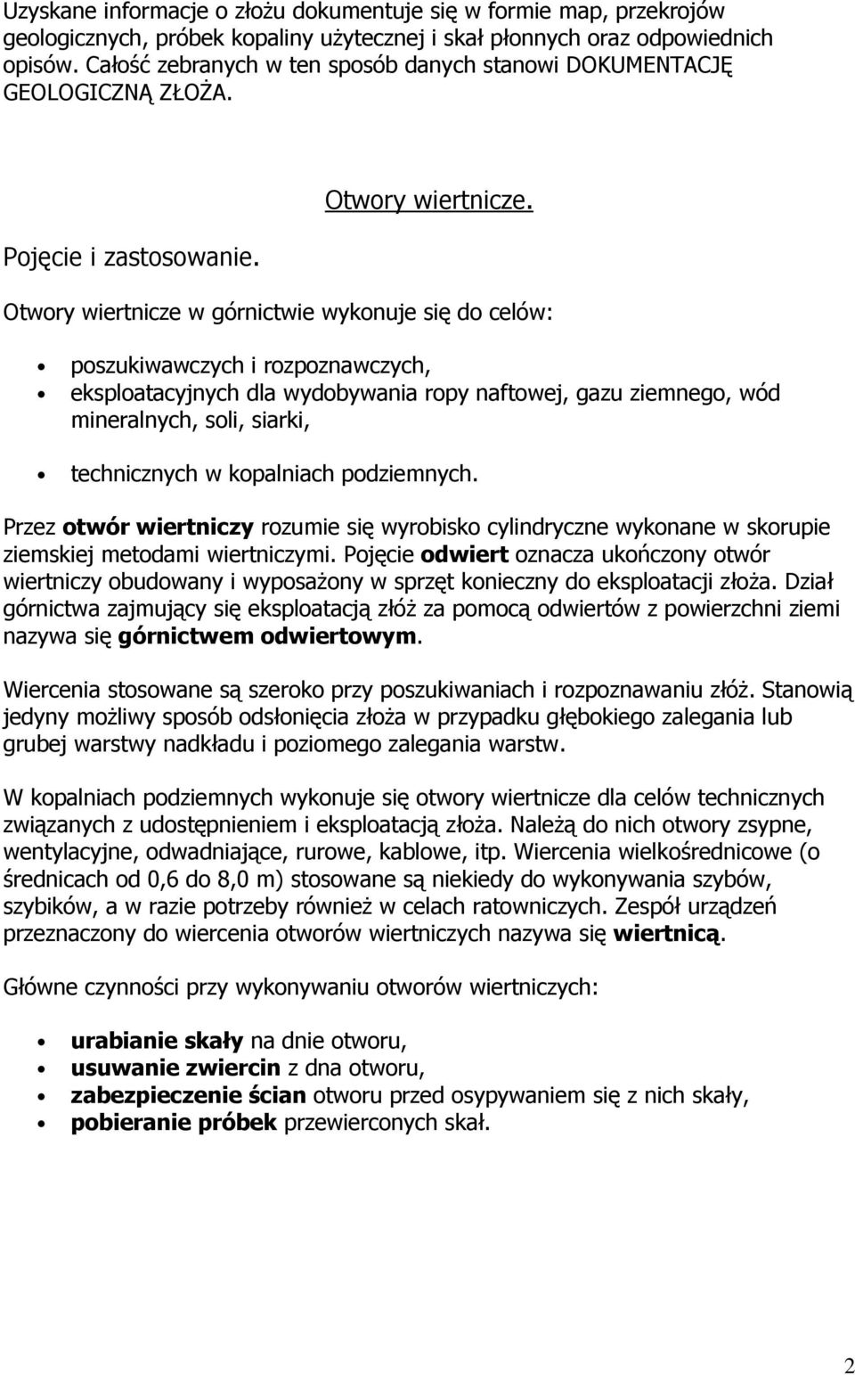 Otwory wiertnicze w górnictwie wykonuje się do celów: poszukiwawczych i rozpoznawczych, eksploatacyjnych dla wydobywania ropy naftowej, gazu ziemnego, wód mineralnych, soli, siarki, technicznych w