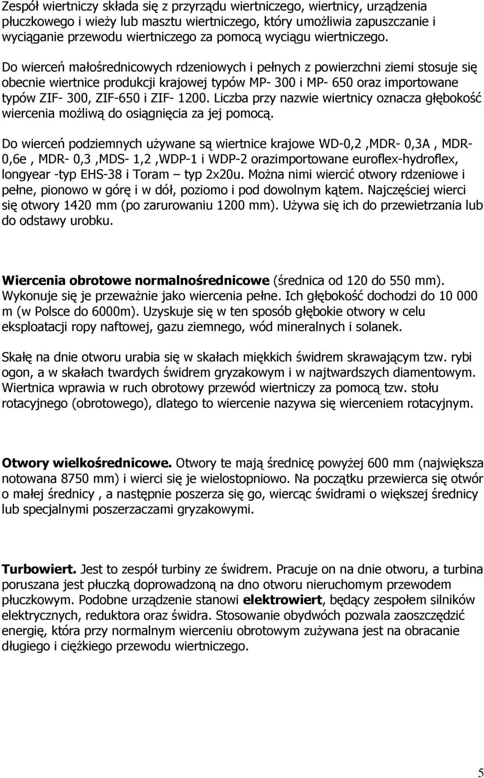 Do wierceń małośrednicowych rdzeniowych i pełnych z powierzchni ziemi stosuje się obecnie wiertnice produkcji krajowej typów MP- 300 i MP- 650 oraz importowane typów ZIF- 300, ZIF-650 i ZIF- 1200.