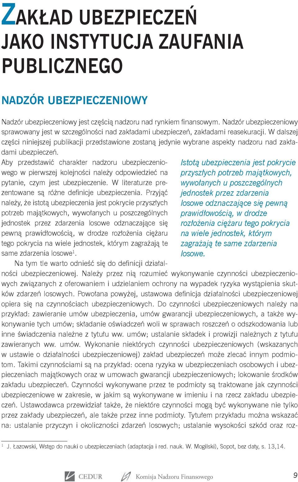 W dalszej części niniejszej publikacji przedstawione zostaną jedynie wybrane aspekty nadzoru nad zakładami ubezpieczeń.