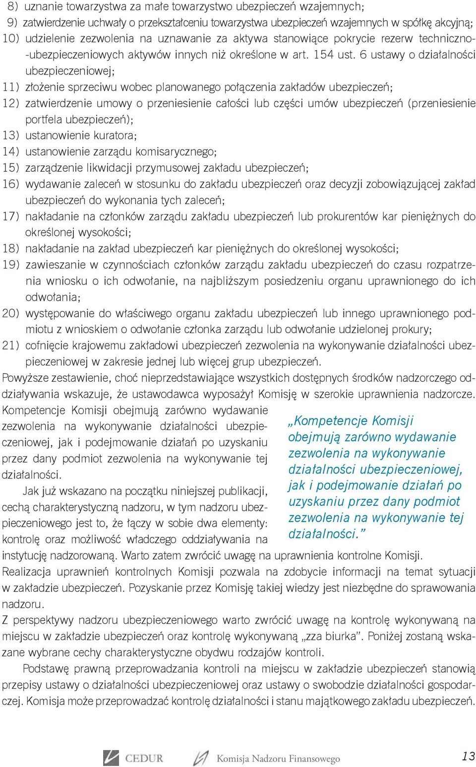 6 ustawy o działalności ubezpieczeniowej; 11) złożenie sprzeciwu wobec planowanego połączenia zakładów ubezpieczeń; 12) zatwierdzenie umowy o przeniesienie całości lub części umów ubezpieczeń