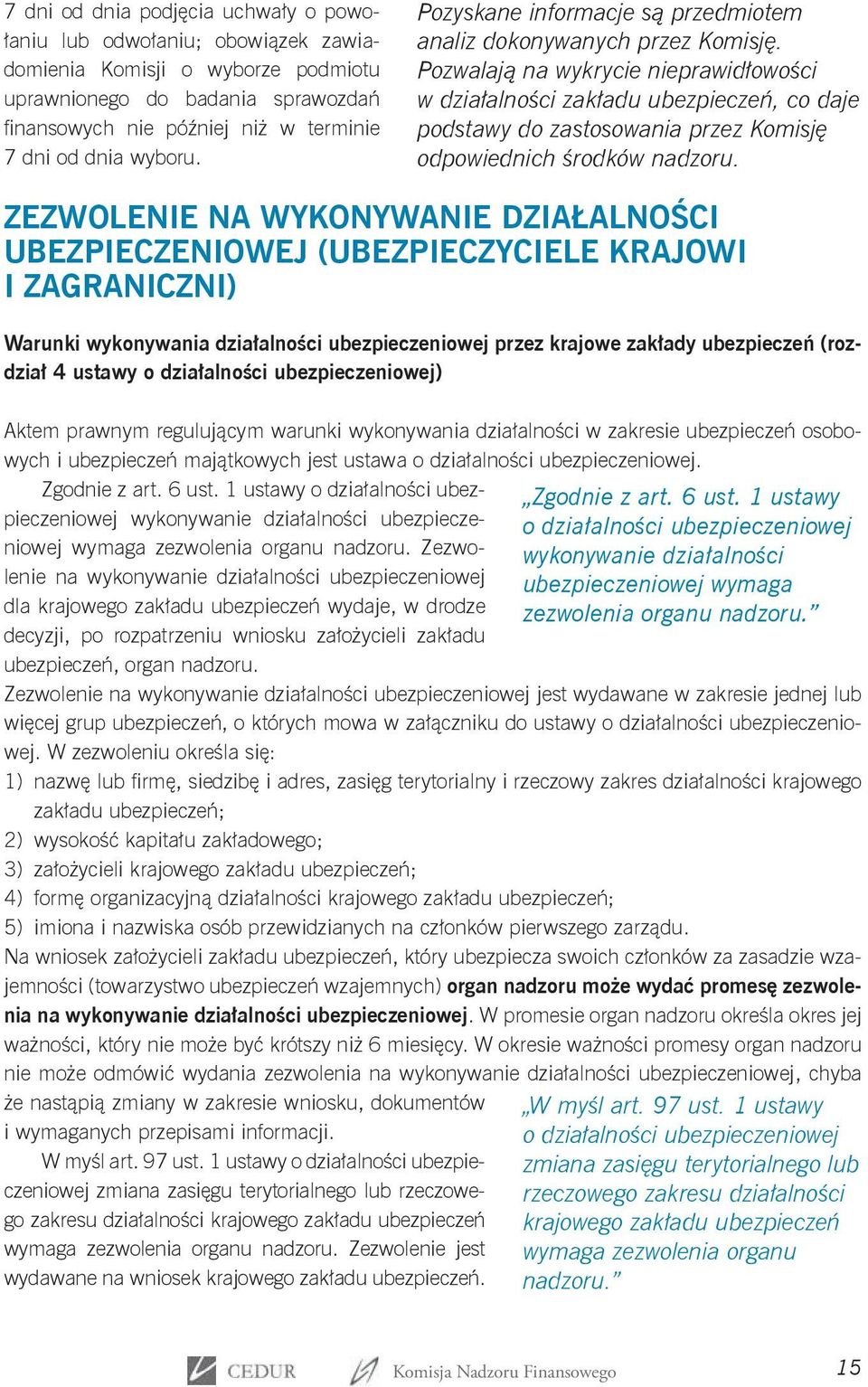 Pozwalają na wykrycie nieprawidłowości w działalności zakładu ubezpieczeń, co daje podstawy do zastosowania przez Komisję odpowiednich środków nadzoru.