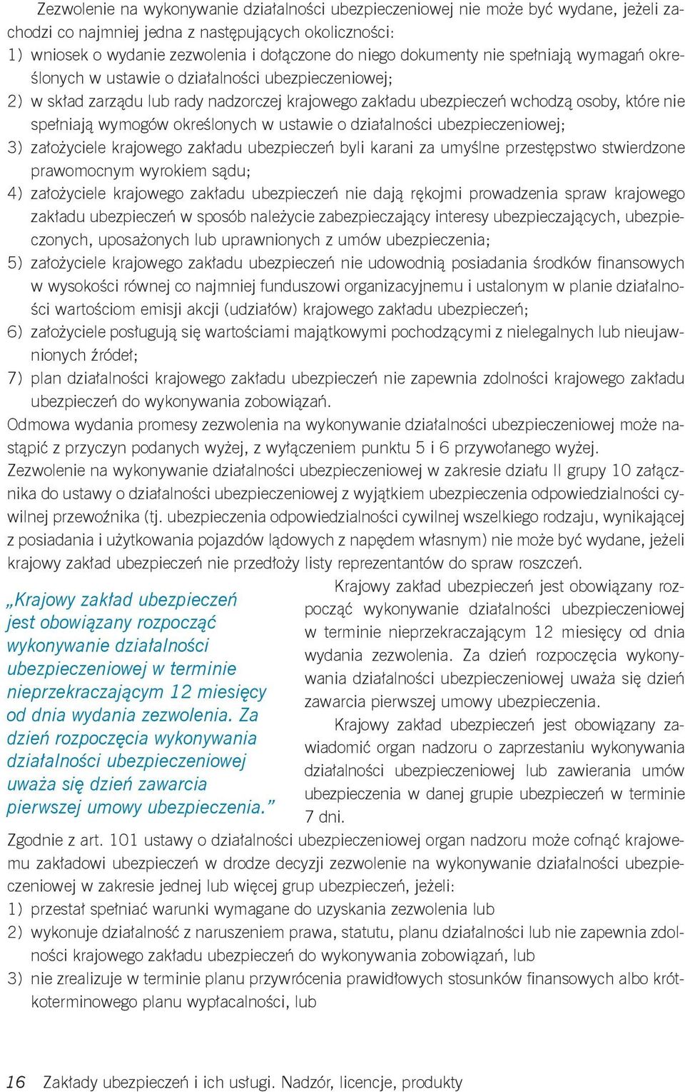 określonych w ustawie o działalności ubezpieczeniowej; 3) założyciele krajowego zakładu ubezpieczeń byli karani za umyślne przestępstwo stwierdzone prawomocnym wyrokiem sądu; 4) założyciele krajowego