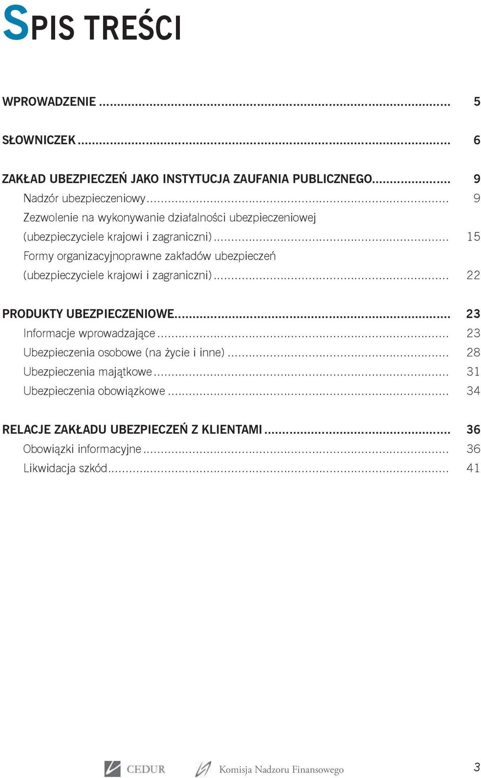 .. 15 Formy organizacyjnoprawne zakładów ubezpieczeń (ubezpieczyciele krajowi i zagraniczni)... 22 PRODUKTY UBEZPIECZENIOWE... 23 Informacje wprowadzające.