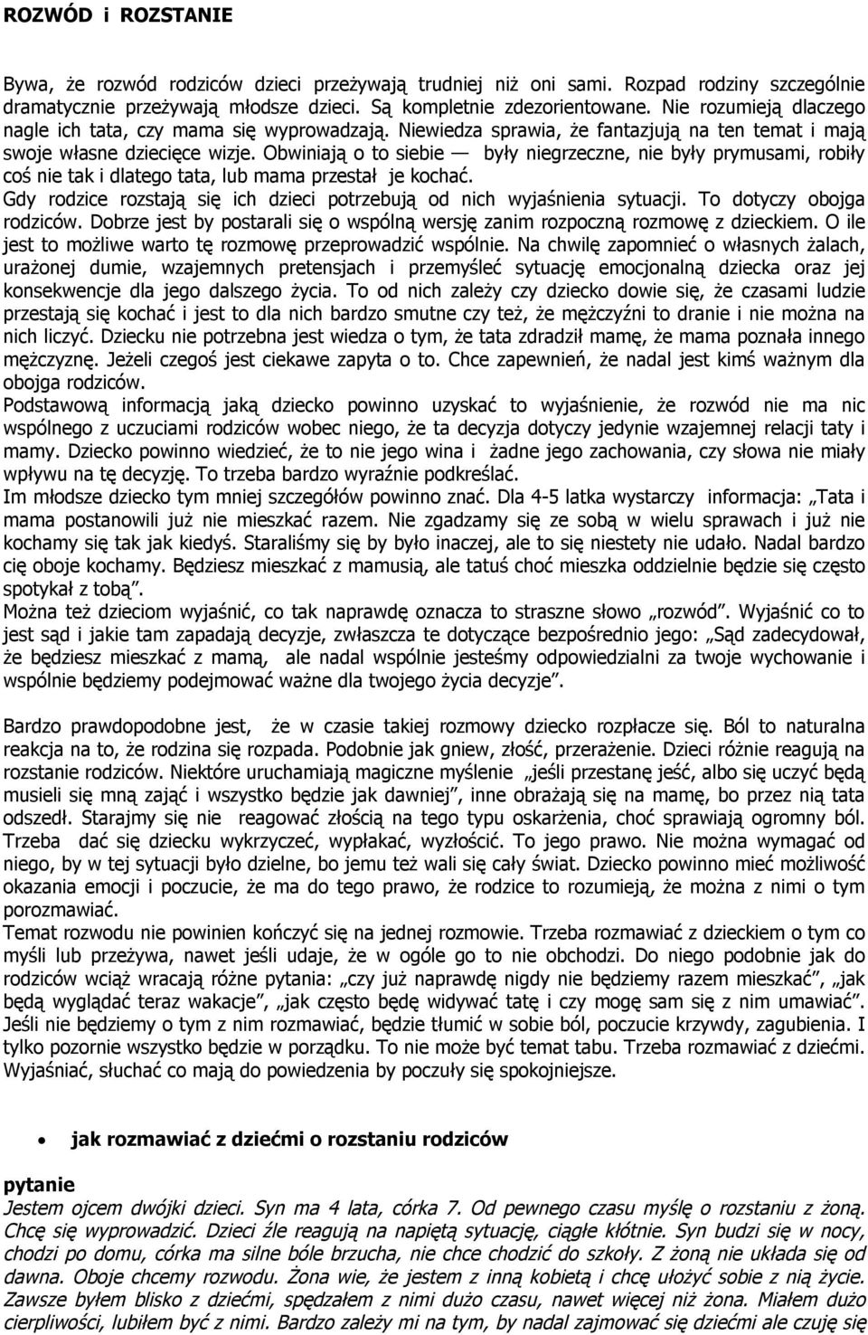 Obwiniają o to siebie były niegrzeczne, nie były prymusami, robiły coś nie tak i dlatego tata, lub mama przestał je kochać. Gdy rodzice rozstają się ich dzieci potrzebują od nich wyjaśnienia sytuacji.