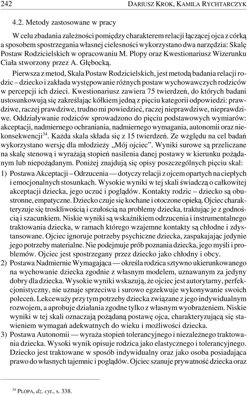 Pierwsza z metod, Skala Postaw Rodzicielskich, jest metodą badania relacji rodzic dziecko i zakłada występowanie różnych postaw wychowawczych rodziców w percepcji ich dzieci.