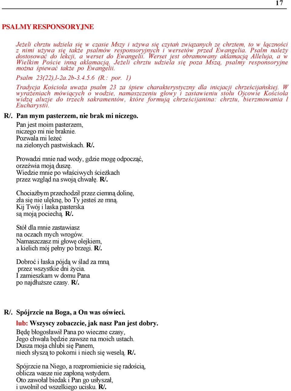 Jeżeli chrztu udziela się poza Mszą, psalmy responsoryjne można śpiewać także po Ewangelii. Psalm 23(22),l-2a.2b-3.4.5.6 (R.: por.