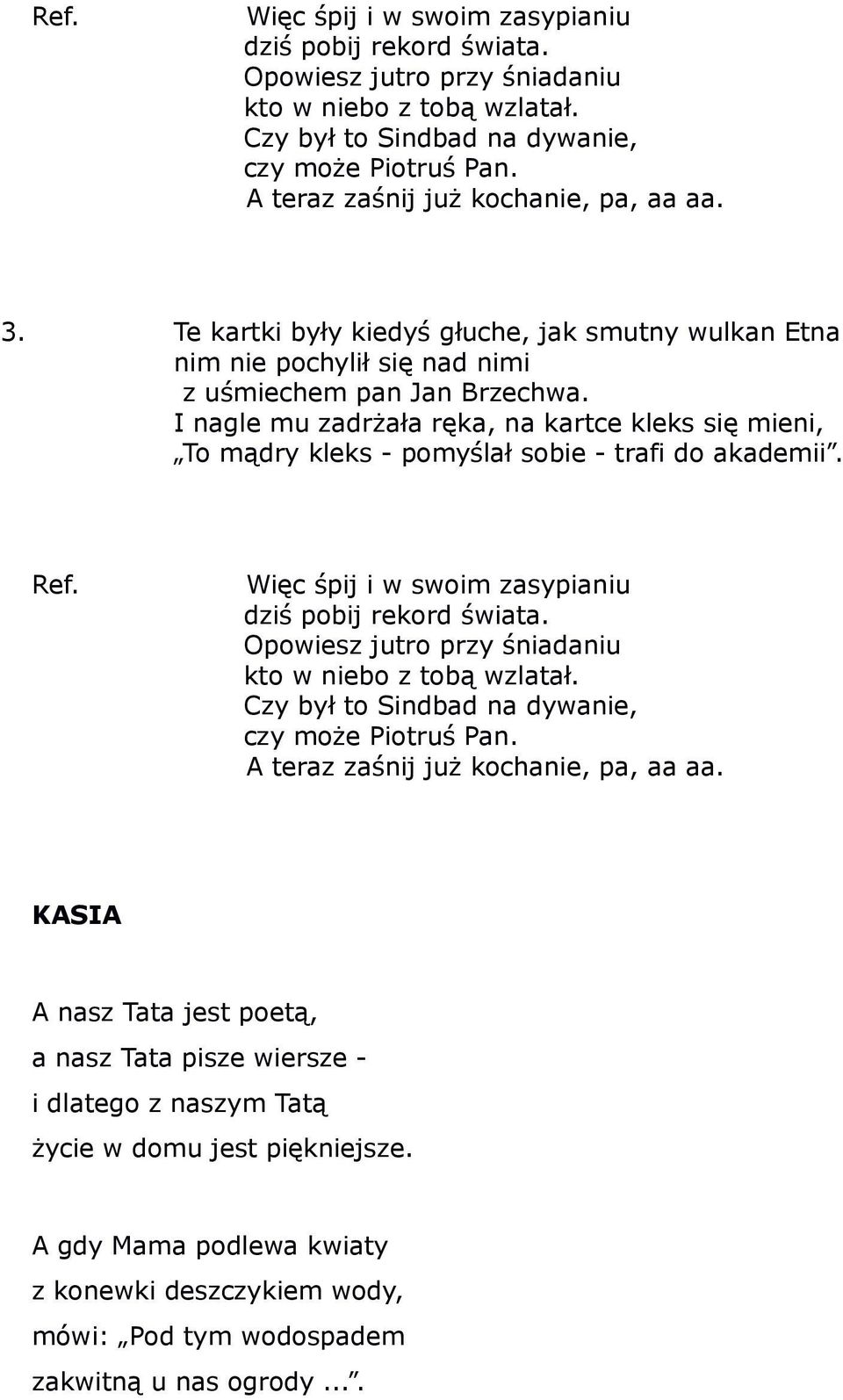 I nagle mu zadrżała ręka, na kartce kleks się mieni, To mądry kleks - pomyślał sobie - trafi do akademii.  A teraz zaśnij już kochanie, pa, aa aa.