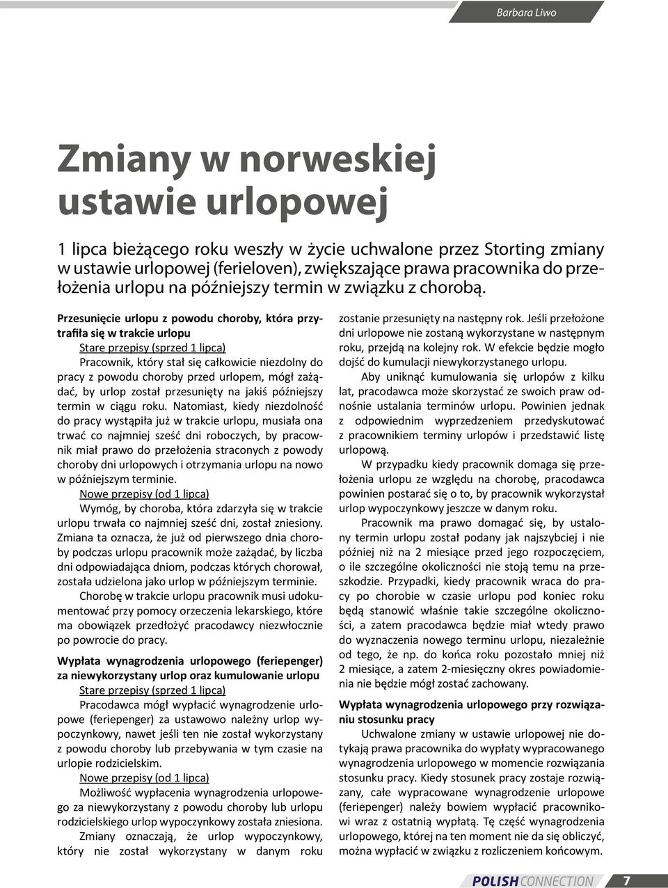 Przesunięcie urlopu z powodu choroby, która przytrafiła się w trakcie urlopu Stare przepisy (sprzed 1 lipca) Pracownik, który stał się całkowicie niezdolny do pracy z powodu choroby przed urlopem,