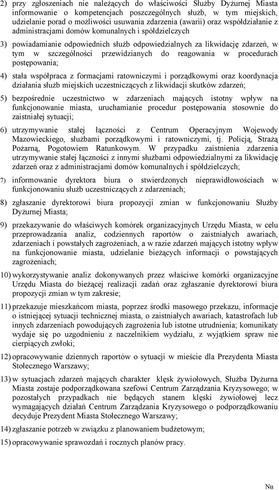 w procedurach postępowania; 4) stała współpraca z formacjami ratowniczymi i porządkowymi oraz koordynacja działania służb miejskich uczestniczących z likwidacji skutków zdarzeń; 5) bezpośrednie