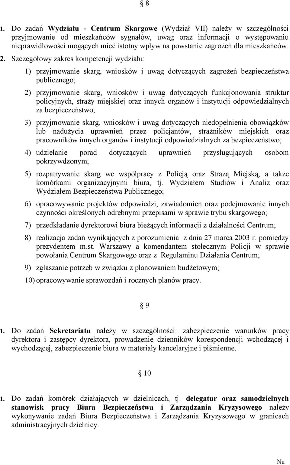 Szczegółowy zakres kompetencji wydziału: 1) przyjmowanie skarg, wniosków i uwag dotyczących zagrożeń bezpieczeństwa publicznego; 2) przyjmowanie skarg, wniosków i uwag dotyczących funkcjonowania