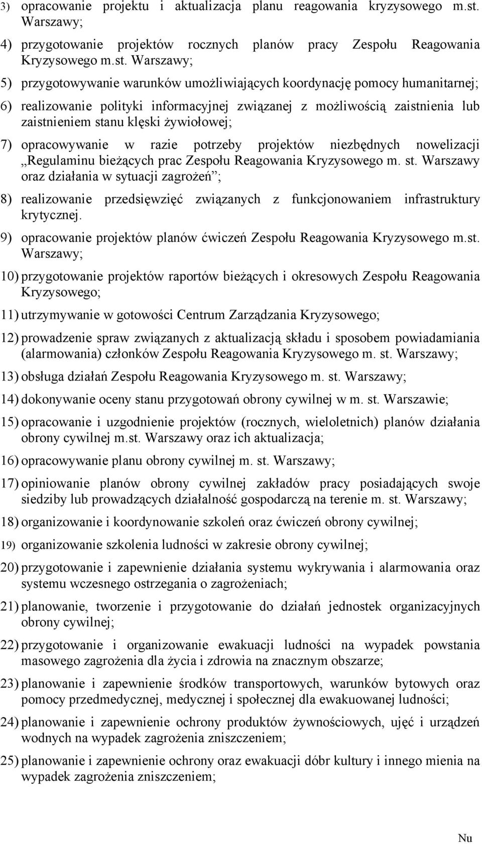 Warszawy; 5) przygotowywanie warunków umożliwiających koordynację pomocy humanitarnej; 6) realizowanie polityki informacyjnej związanej z możliwością zaistnienia lub zaistnieniem stanu klęski