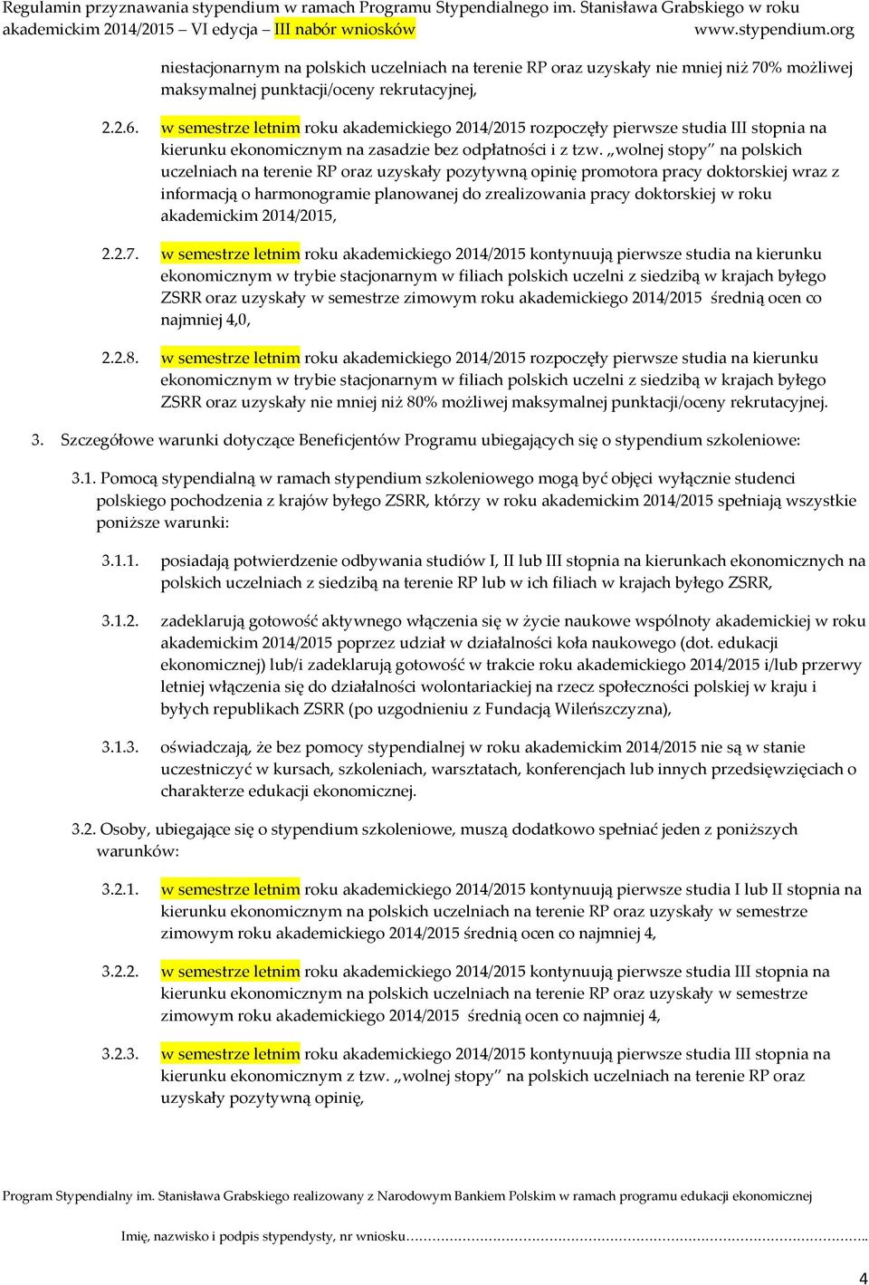 wolnej stopy na polskich uczelniach na terenie RP oraz uzyskały pozytywną opinię promotora pracy doktorskiej wraz z informacją o harmonogramie planowanej do zrealizowania pracy doktorskiej w roku